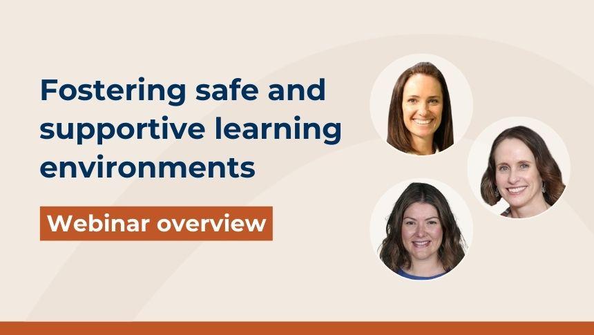 Title page for webinar with profile pictures of the 3 presenters, and text reading 'Fostering safe and supportive learning environments - Webinar overview'